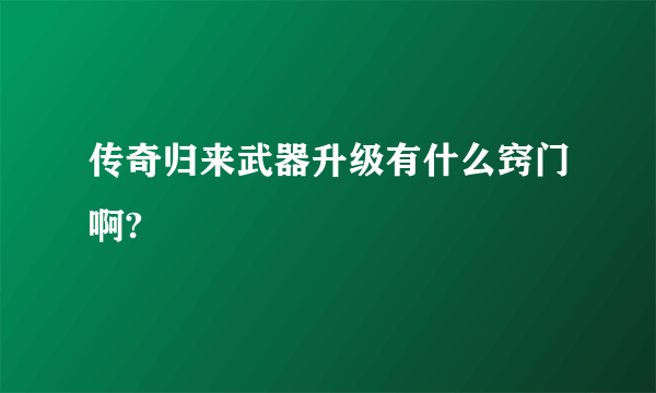 传奇归来武器升级有什么窍门啊?