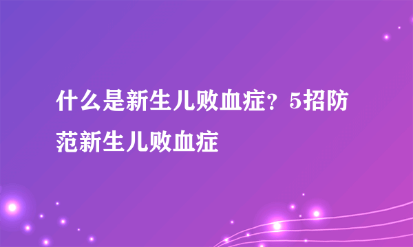 什么是新生儿败血症？5招防范新生儿败血症