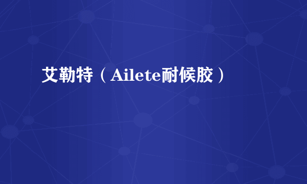 艾勒特（Ailete耐候胶）