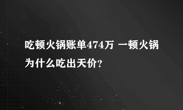 吃顿火锅账单474万 一顿火锅为什么吃出天价？