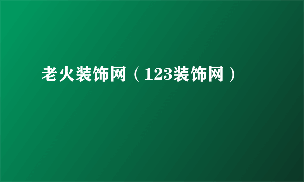 老火装饰网（123装饰网）