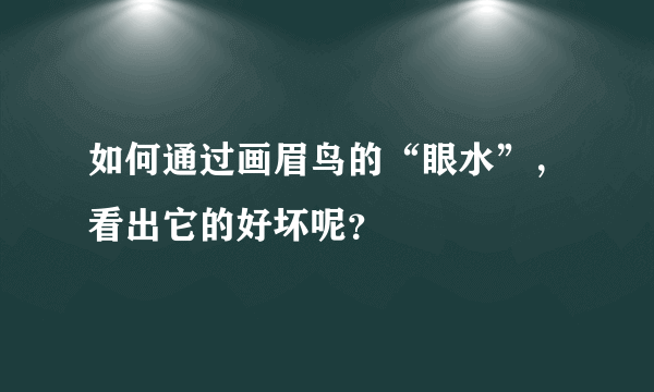 如何通过画眉鸟的“眼水”，看出它的好坏呢？