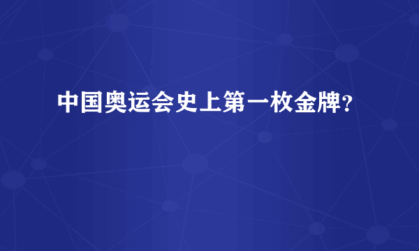 中国奥运会史上第一枚金牌？