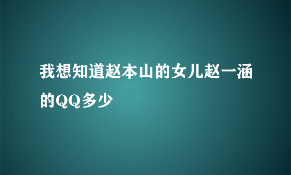 我想知道赵本山的女儿赵一涵的QQ多少