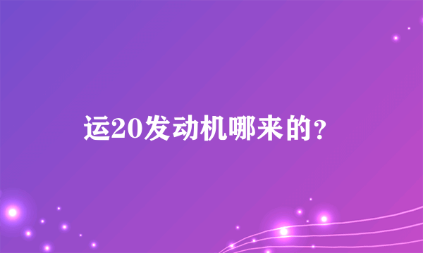 运20发动机哪来的？