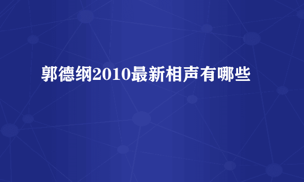 郭德纲2010最新相声有哪些