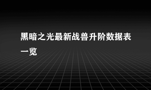 黑暗之光最新战兽升阶数据表一览