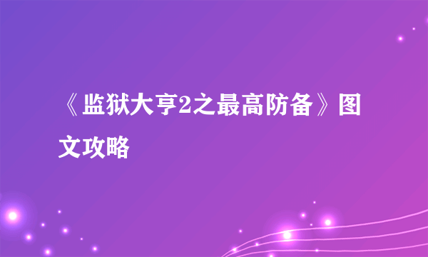 《监狱大亨2之最高防备》图文攻略