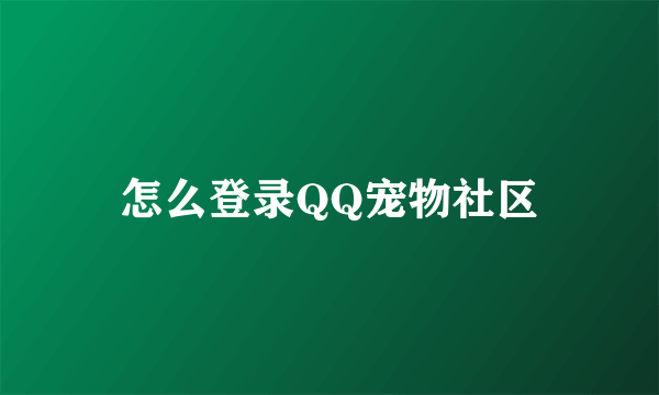 怎么登录QQ宠物社区