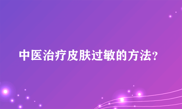 中医治疗皮肤过敏的方法？