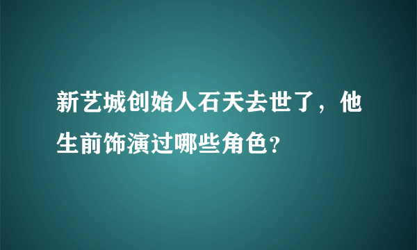 新艺城创始人石天去世了，他生前饰演过哪些角色？