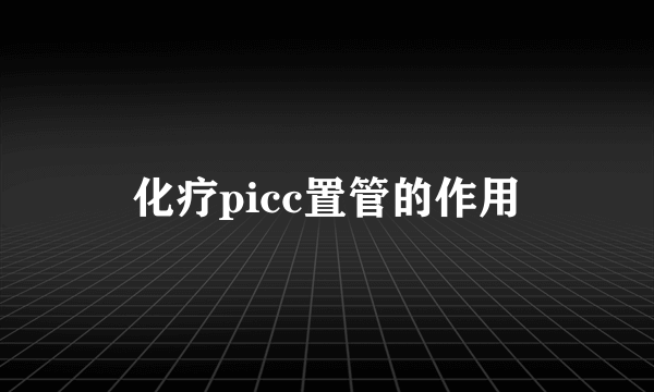 化疗picc置管的作用