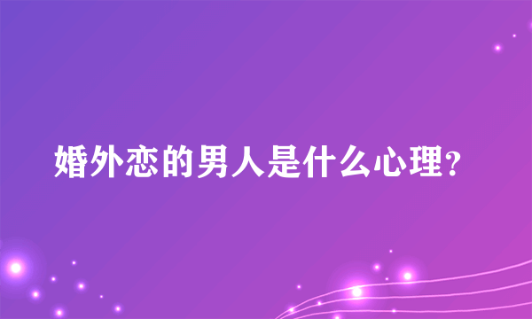 婚外恋的男人是什么心理？