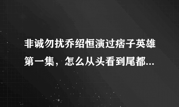 非诚勿扰乔绍恒演过痞子英雄第一集，怎么从头看到尾都没有，是在多少分有他的镜头