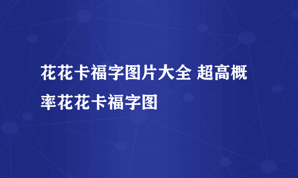 花花卡福字图片大全 超高概率花花卡福字图