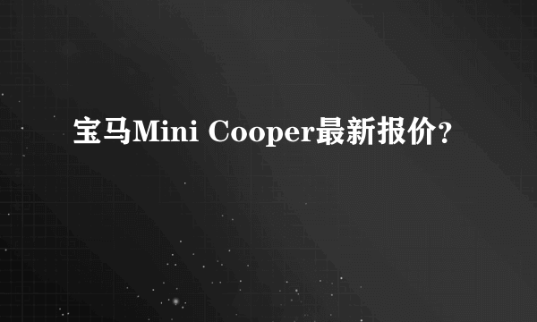 宝马Mini Cooper最新报价？