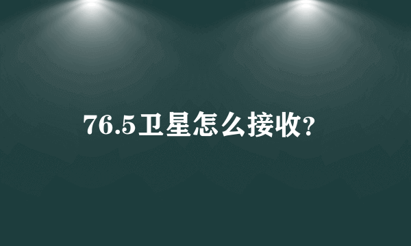 76.5卫星怎么接收？