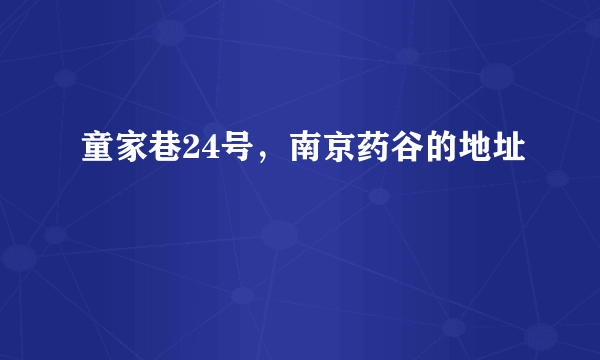 童家巷24号，南京药谷的地址