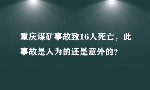 重庆煤矿事故致16人死亡，此事故是人为的还是意外的？