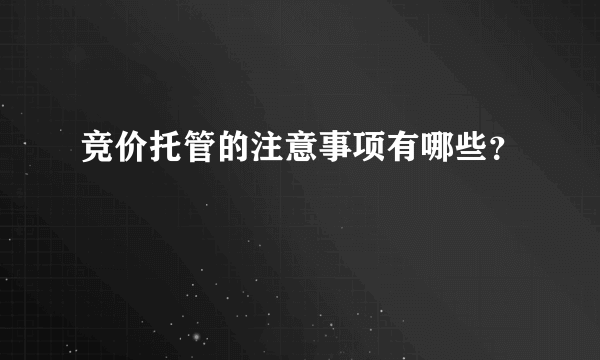 竞价托管的注意事项有哪些？