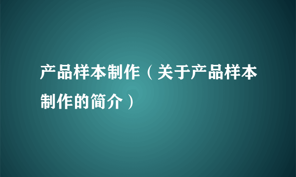 产品样本制作（关于产品样本制作的简介）