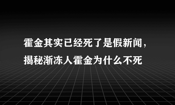 霍金其实已经死了是假新闻，揭秘渐冻人霍金为什么不死