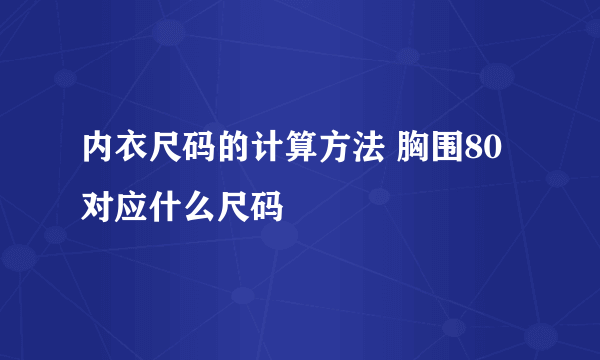 内衣尺码的计算方法 胸围80对应什么尺码