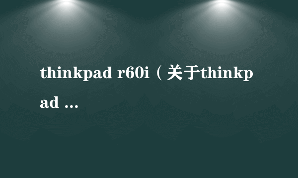 thinkpad r60i（关于thinkpad r60i的简介）