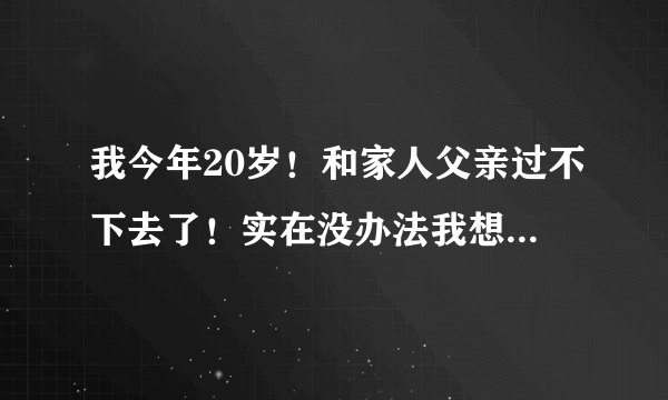 我今年20岁！和家人父亲过不下去了！实在没办法我想自己独立自主！想弄个独立户口本要怎么弄？