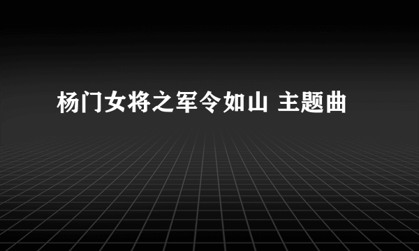 杨门女将之军令如山 主题曲