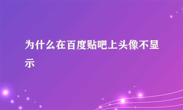 为什么在百度贴吧上头像不显示