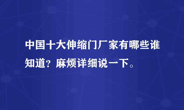 中国十大伸缩门厂家有哪些谁知道？麻烦详细说一下。