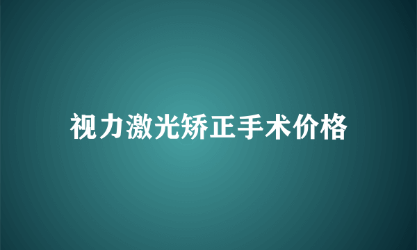 视力激光矫正手术价格