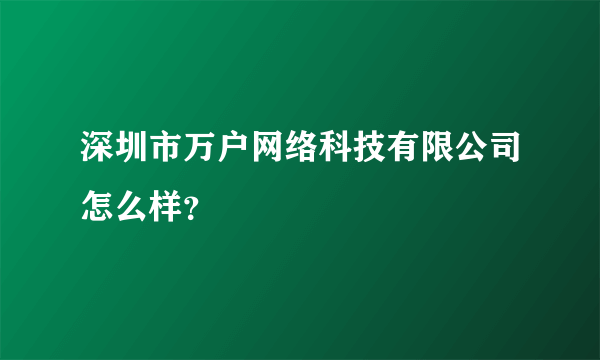 深圳市万户网络科技有限公司怎么样？