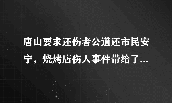 唐山要求还伤者公道还市民安宁，烧烤店伤人事件带给了社会哪些反思？