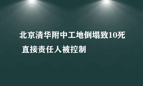 北京清华附中工地倒塌致10死 直接责任人被控制