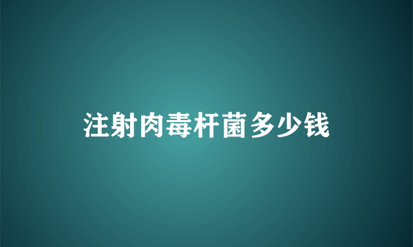 注射肉毒杆菌多少钱