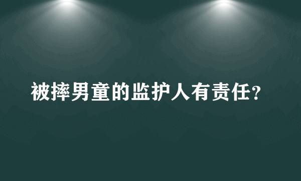 被摔男童的监护人有责任？