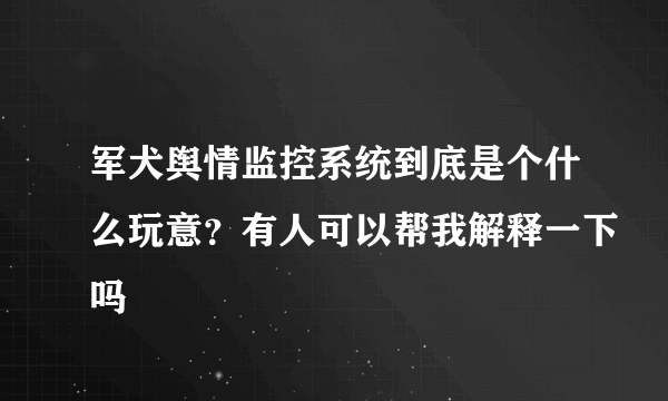 军犬舆情监控系统到底是个什么玩意？有人可以帮我解释一下吗