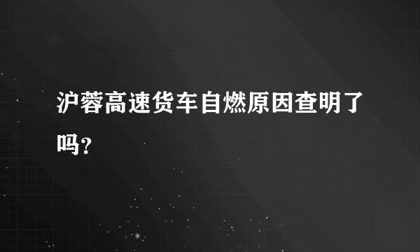 沪蓉高速货车自燃原因查明了吗？