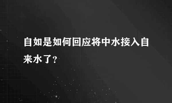 自如是如何回应将中水接入自来水了？