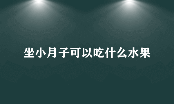 坐小月子可以吃什么水果