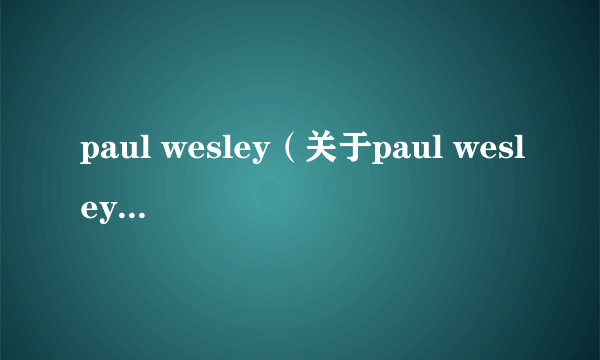 paul wesley（关于paul wesley的简介）