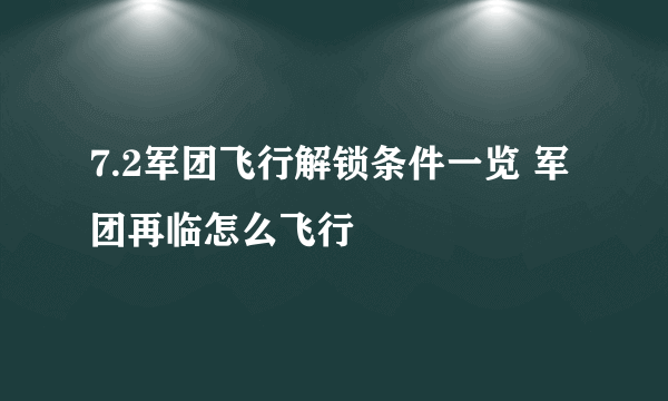 7.2军团飞行解锁条件一览 军团再临怎么飞行