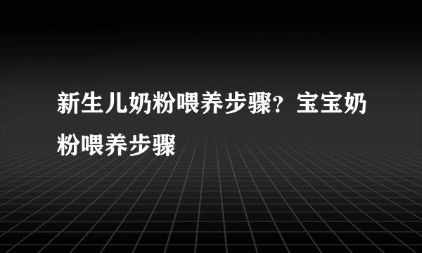 新生儿奶粉喂养步骤？宝宝奶粉喂养步骤