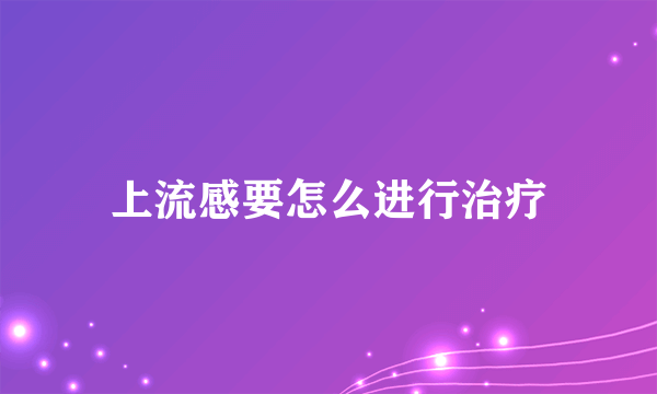 上流感要怎么进行治疗