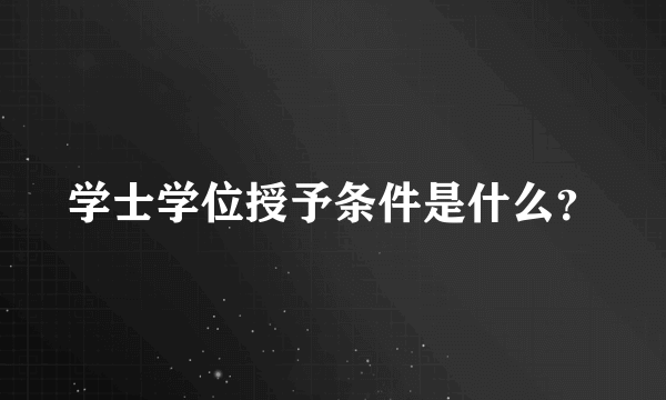 学士学位授予条件是什么？