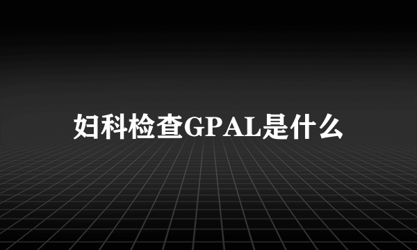 妇科检查GPAL是什么