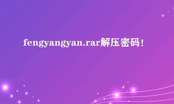 fengyangyan.rar解压密码！