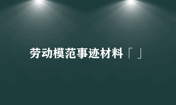 劳动模范事迹材料「」